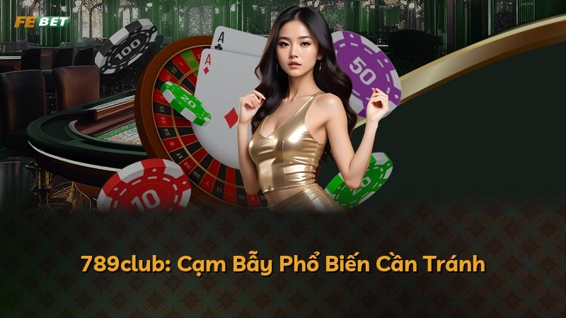 789club: Cạm Bẫy Phổ Biến Cần Tránh