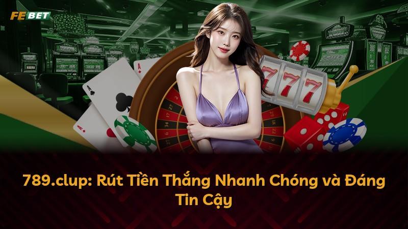 789.clup: Rút Tiền Thắng Nhanh Chóng và Đáng Tin Cậy