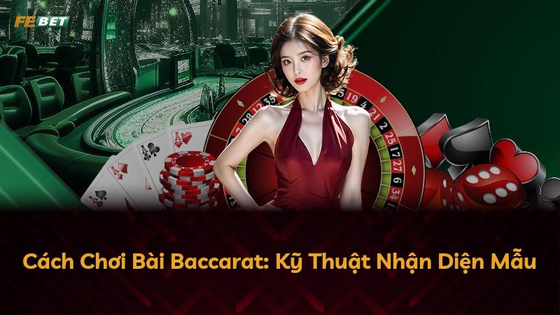 Cách Chơi Bài Baccarat: Kỹ Thuật Nhận Diện Mẫu