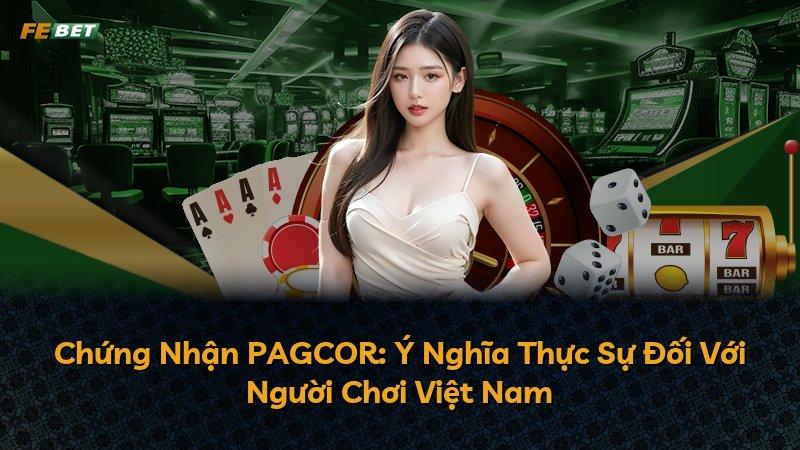 Chứng Nhận PAGCOR: Ý Nghĩa Thực Sự Đối Với Người Chơi Việt Nam