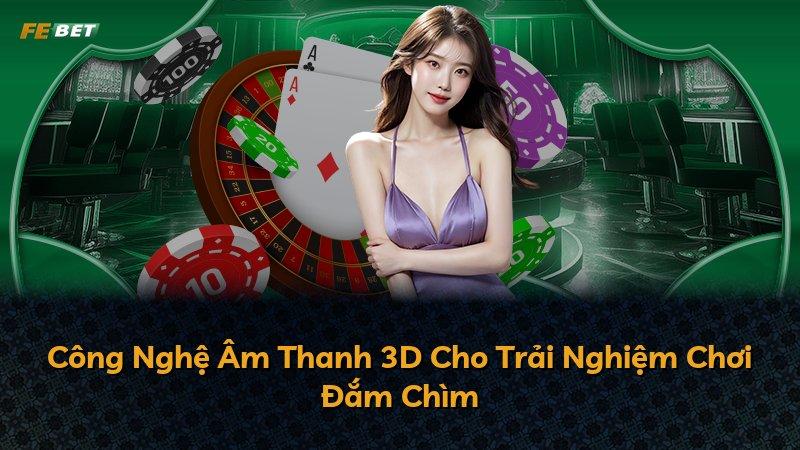 Công Nghệ Âm Thanh 3D Cho Trải Nghiệm Chơi Đắm Chìm