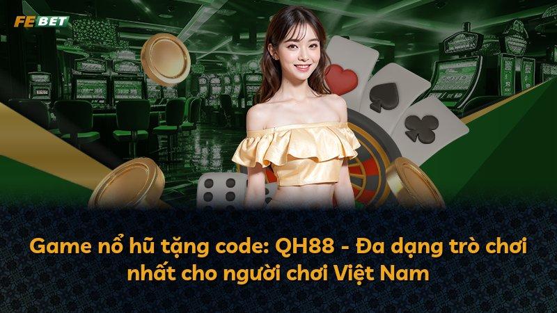 Game nổ hũ tặng code: QH88 - Đa dạng trò chơi nhất cho người chơi Việt Nam
