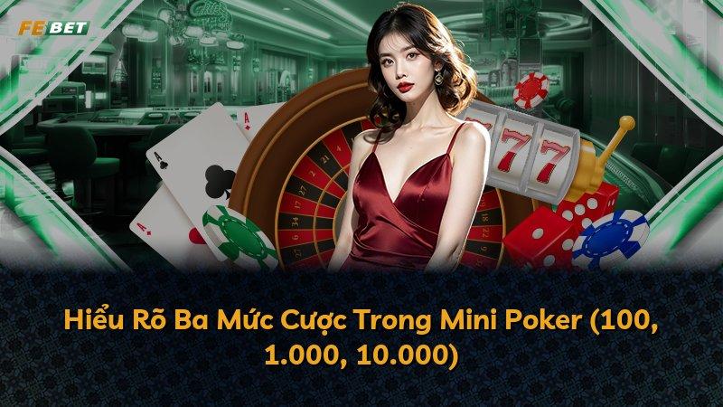 Hiểu Rõ Ba Mức Cược Trong Mini Poker (100, 1.000, 10.000)
