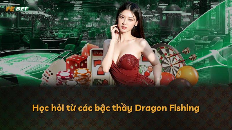 Học hỏi từ các bậc thầy Dragon Fishing