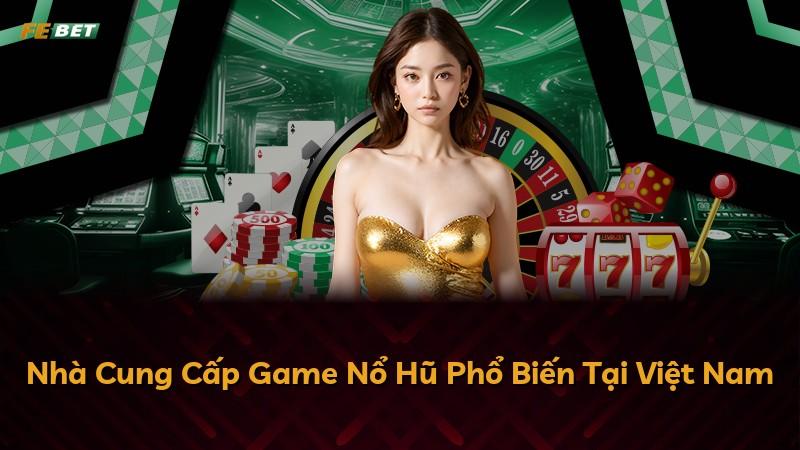 Nhà Cung Cấp Game Nổ Hũ Phổ Biến Tại Việt Nam
