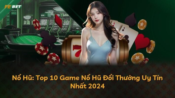 Nổ Hũ: Top 10 Game Nổ Hũ Đổi Thưởng Uy Tín Nhất 2024