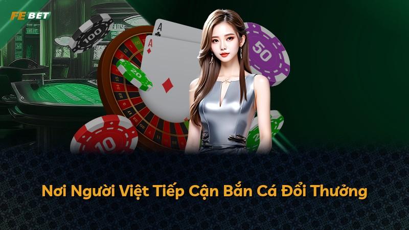 Nơi Người Việt Tiếp Cận Bắn Cá Đổi Thưởng