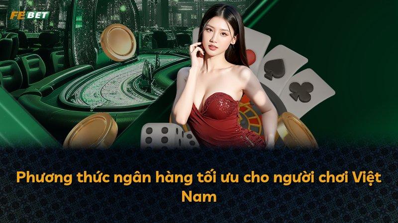 Phương thức ngân hàng tối ưu cho người chơi Việt Nam