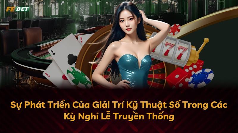 Sự Phát Triển Của Giải Trí Kỹ Thuật Số Trong Các Kỳ Nghỉ Lễ Truyền Thống
