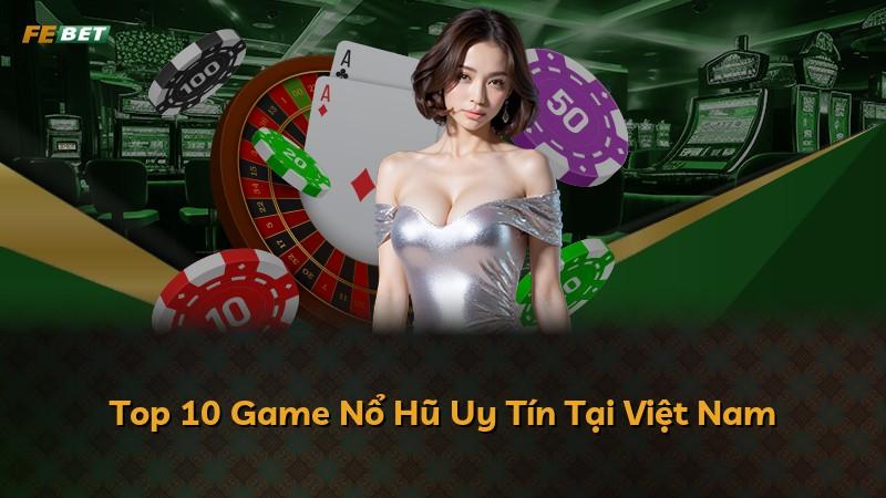 Top 10 Game Nổ Hũ Uy Tín Tại Việt Nam