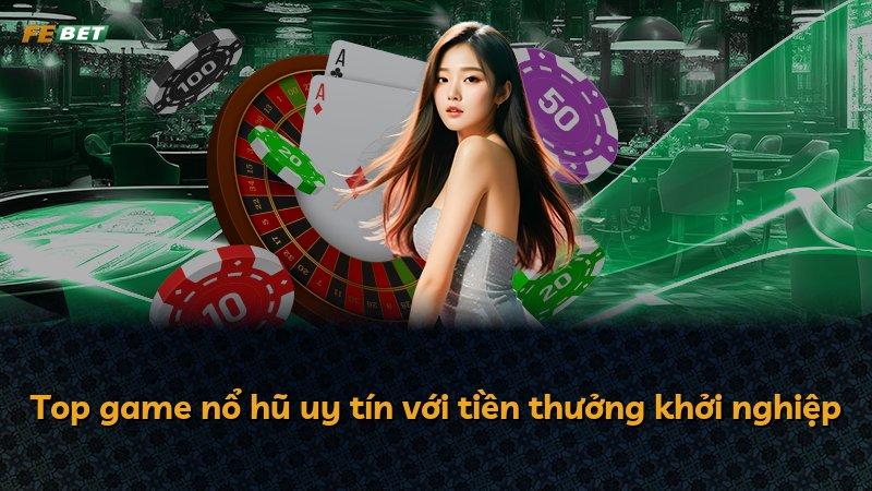 Top game nổ hũ uy tín với tiền thưởng khởi nghiệp