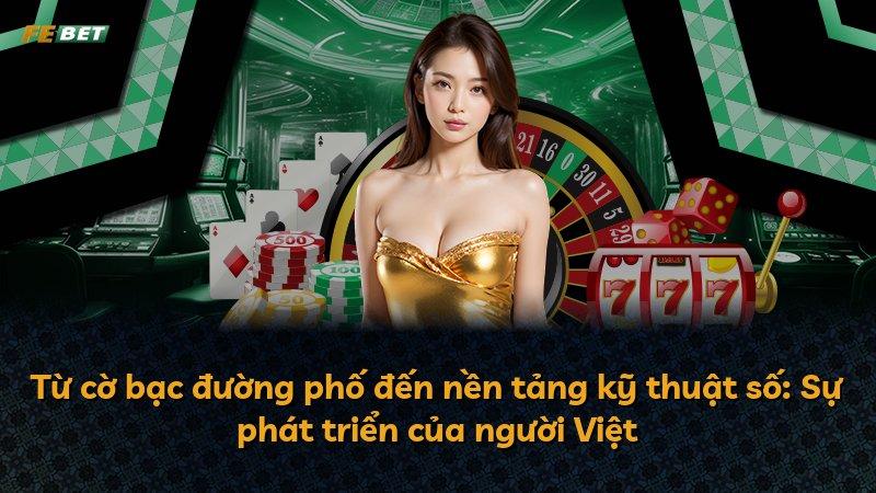 Từ cờ bạc đường phố đến nền tảng kỹ thuật số: Sự phát triển của người Việt