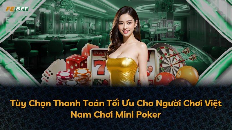 Tùy Chọn Thanh Toán Tối Ưu Cho Người Chơi Việt Nam Chơi Mini Poker