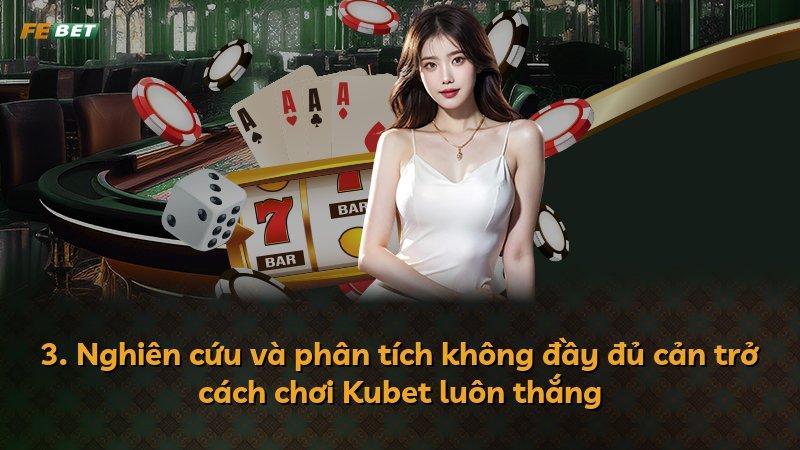 3. Nghiên cứu và phân tích không đầy đủ cản trở cách chơi Kubet luôn thắng