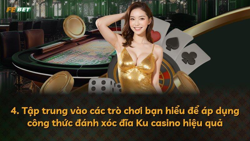 4. Tập trung vào các trò chơi bạn hiểu để áp dụng công thức đánh xóc đĩa Ku casino hiệu quả