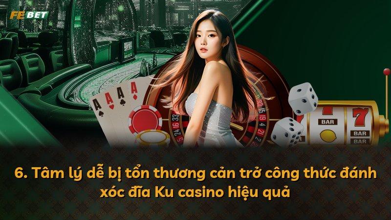 6. Tâm lý dễ bị tổn thương cản trở công thức đánh xóc đĩa Ku casino hiệu quả