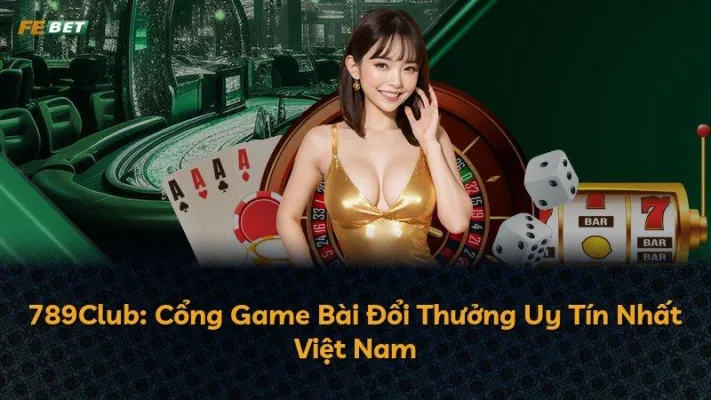789Club: Cổng Game Bài Đổi Thưởng Uy Tín Nhất Việt Nam