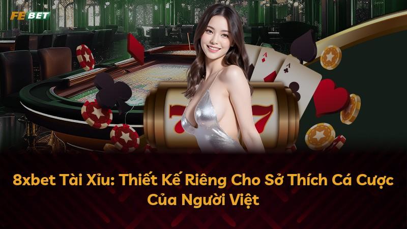8xbet Tài Xỉu: Thiết Kế Riêng Cho Sở Thích Cá Cược Của Người Việt