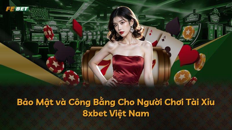 Bảo Mật và Công Bằng Cho Người Chơi Tài Xỉu 8xbet Việt Nam