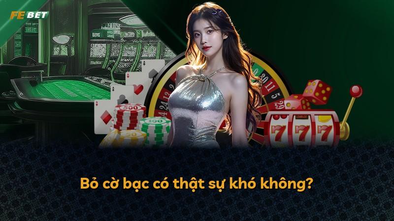 Bỏ cờ bạc có thật sự khó không?