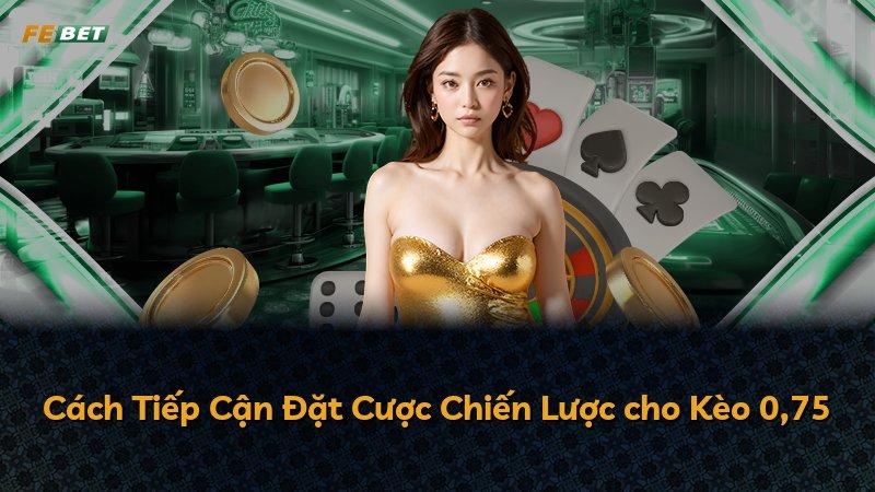 Cách Tiếp Cận Đặt Cược Chiến Lược cho Kèo 0,75