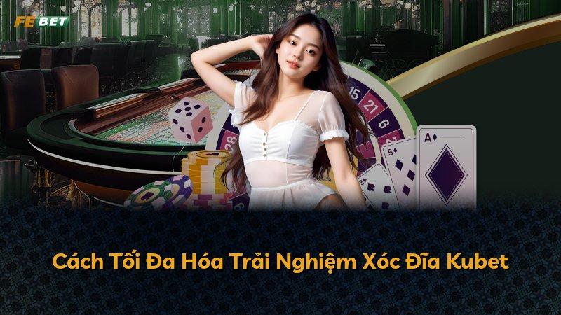 Cách Tối Đa Hóa Trải Nghiệm Xóc Đĩa Kubet