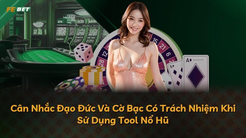 Cân Nhắc Đạo Đức Và Cờ Bạc Có Trách Nhiệm Khi Sử Dụng Tool Nổ Hũ