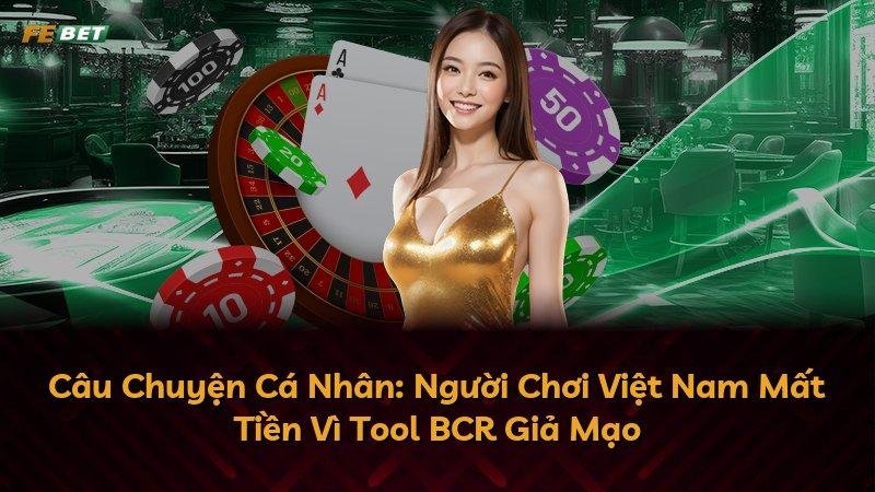 Câu Chuyện Cá Nhân: Người Chơi Việt Nam Mất Tiền Vì Tool BCR Giả Mạo