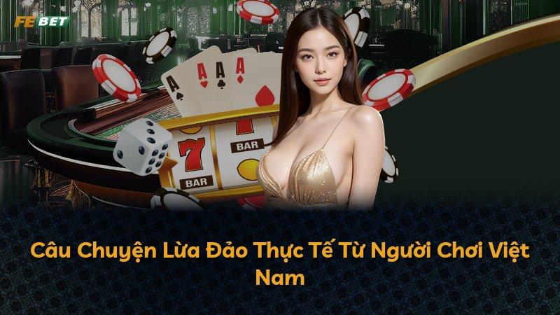 Câu Chuyện Lừa Đảo Thực Tế Từ Người Chơi Việt Nam