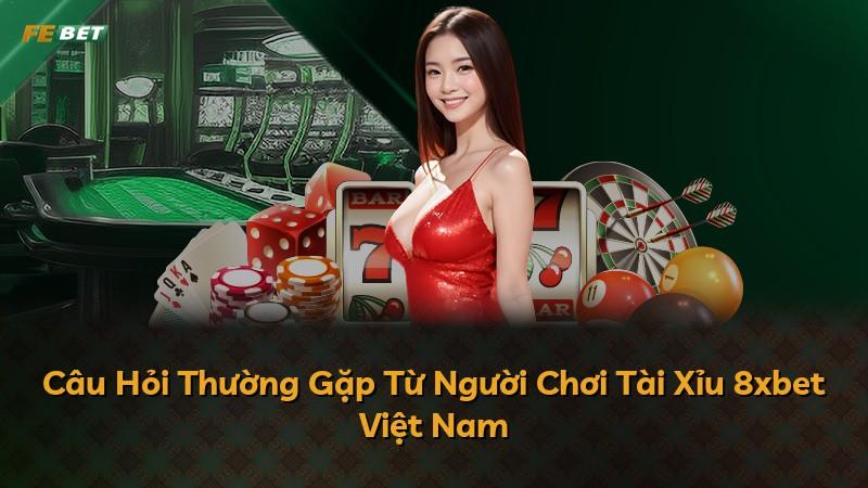 Câu Hỏi Thường Gặp Từ Người Chơi Tài Xỉu 8xbet Việt Nam