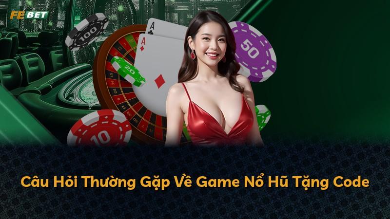 Câu Hỏi Thường Gặp Về Game Nổ Hũ Tặng Code