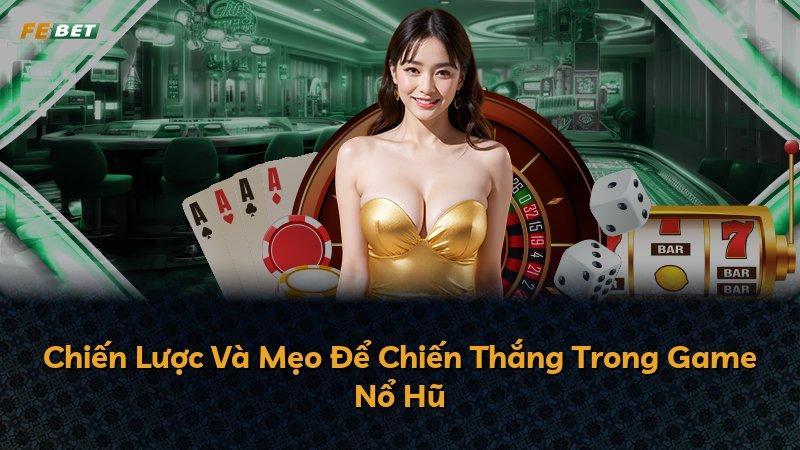 Chiến Lược Và Mẹo Để Chiến Thắng Trong Game Nổ Hũ