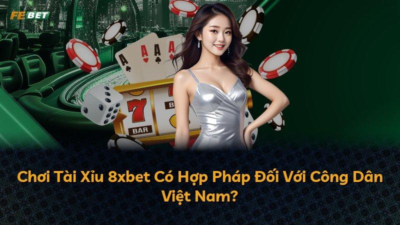 Chơi Tài Xỉu 8xbet Có Hợp Pháp Đối Với Công Dân Việt Nam?