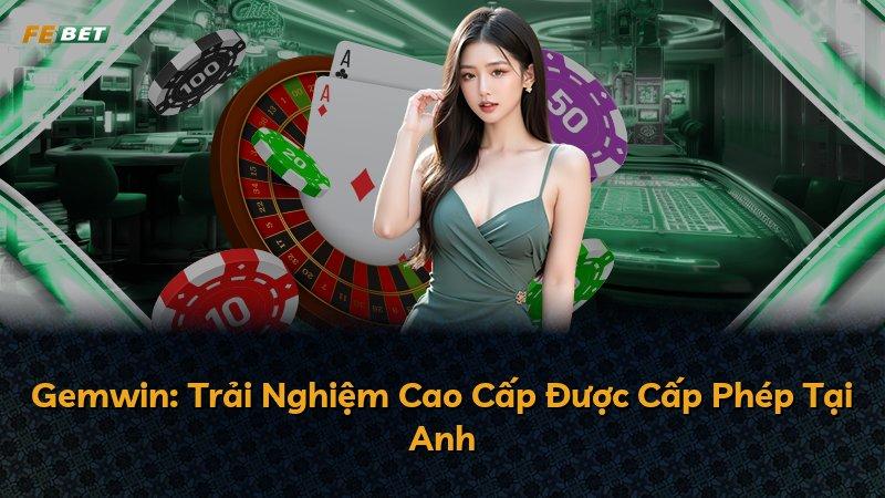 Gemwin: Trải Nghiệm Cao Cấp Được Cấp Phép Tại Anh