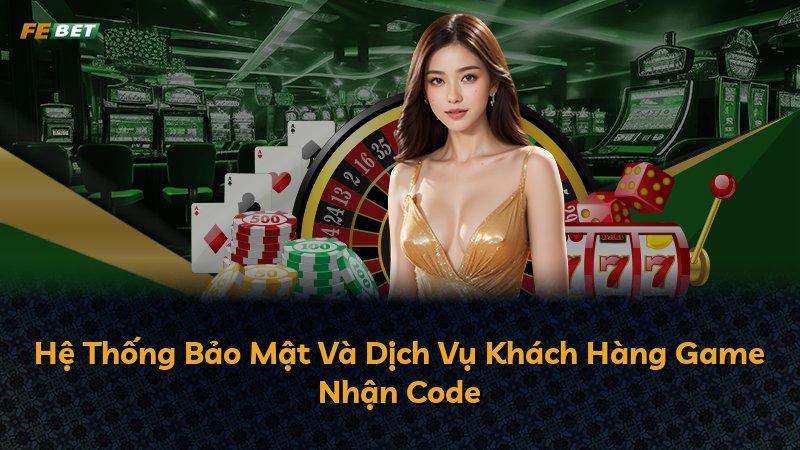 Hệ Thống Bảo Mật Và Dịch Vụ Khách Hàng Game Nhận Code