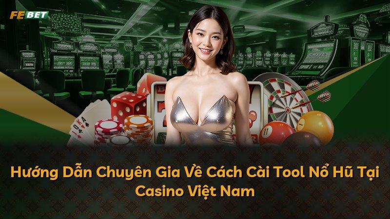 Hướng Dẫn Chuyên Gia Về Cách Cài Tool Nổ Hũ Tại Casino Việt Nam