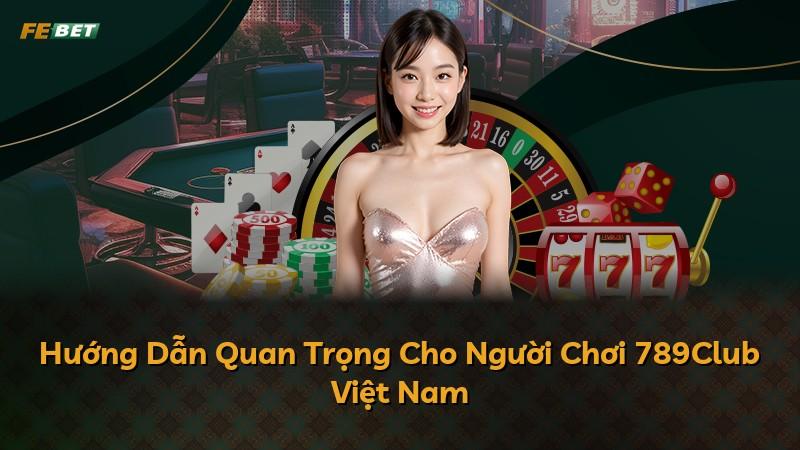Hướng Dẫn Quan Trọng Cho Người Chơi 789Club Việt Nam