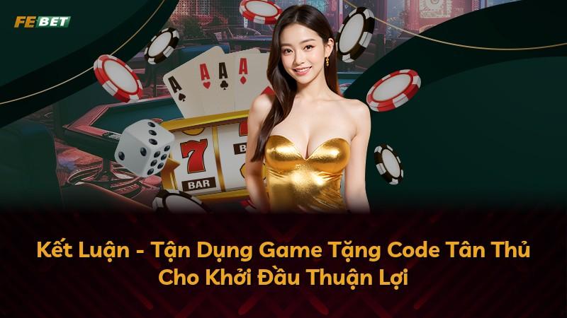 Kết Luận - Tận Dụng Game Tặng Code Tân Thủ Cho Khởi Đầu Thuận Lợi