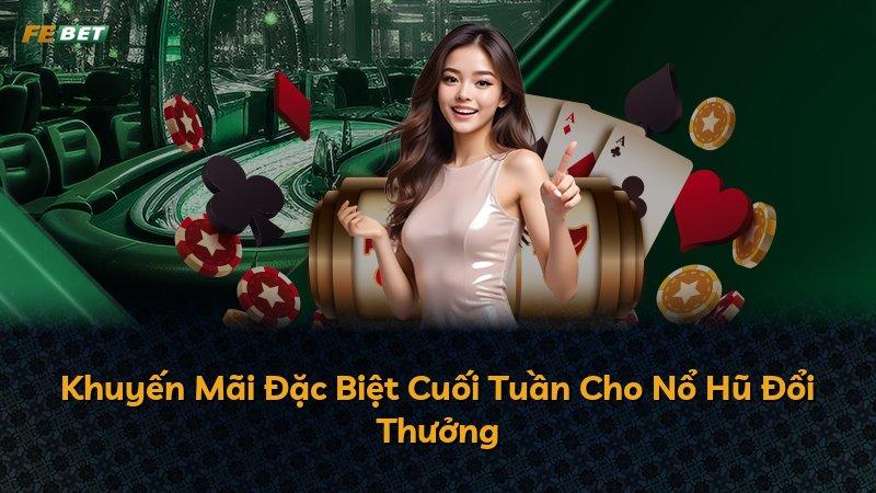 Khuyến Mãi Đặc Biệt Cuối Tuần Cho Nổ Hũ Đổi Thưởng