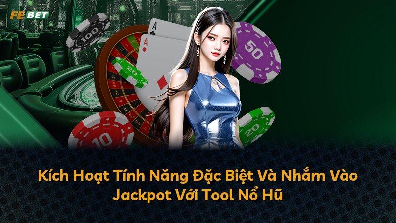 Kích Hoạt Tính Năng Đặc Biệt Và Nhắm Vào Jackpot Với Tool Nổ Hũ