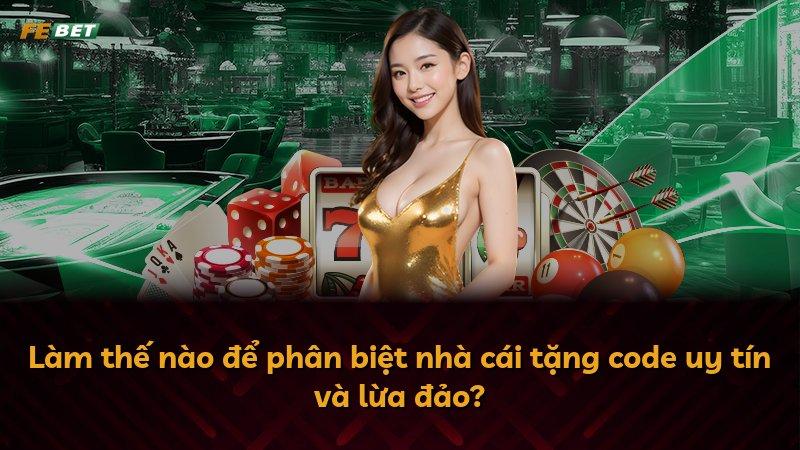 Làm thế nào để phân biệt nhà cái tặng code uy tín và lừa đảo?