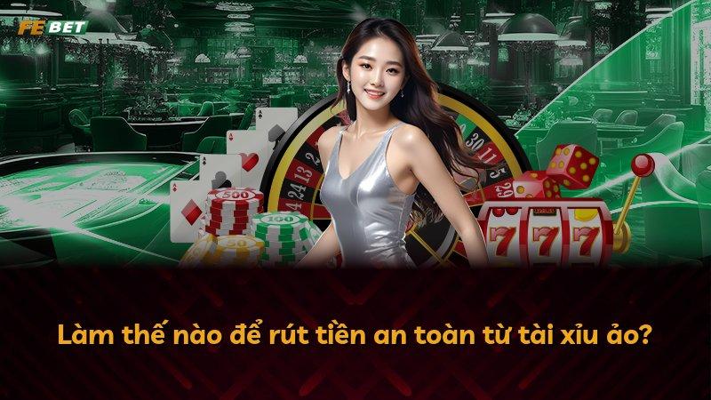 Làm thế nào để rút tiền an toàn từ tài xỉu ảo?