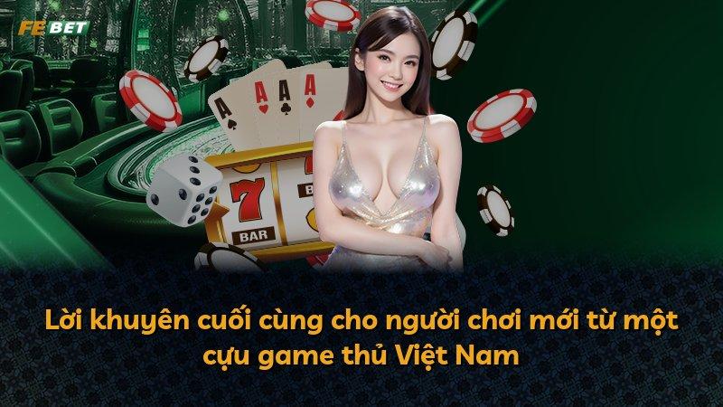 Lời khuyên cuối cùng cho người chơi mới từ một cựu game thủ Việt Nam