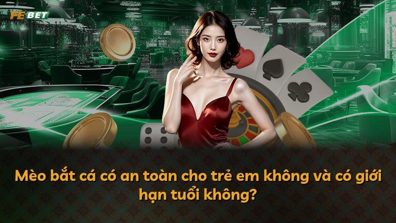 Mèo bắt cá có an toàn cho trẻ em không và có giới hạn tuổi không?