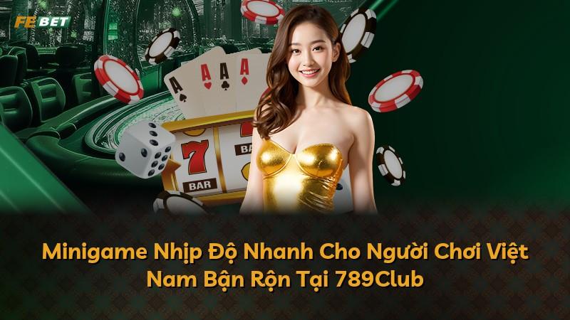 Minigame Nhịp Độ Nhanh Cho Người Chơi Việt Nam Bận Rộn Tại 789Club