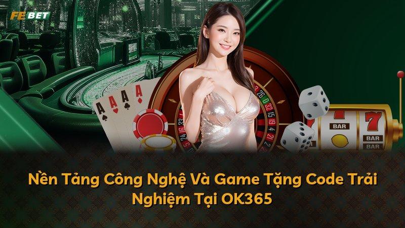 Nền Tảng Công Nghệ Và Game Tặng Code Trải Nghiệm Tại OK365
