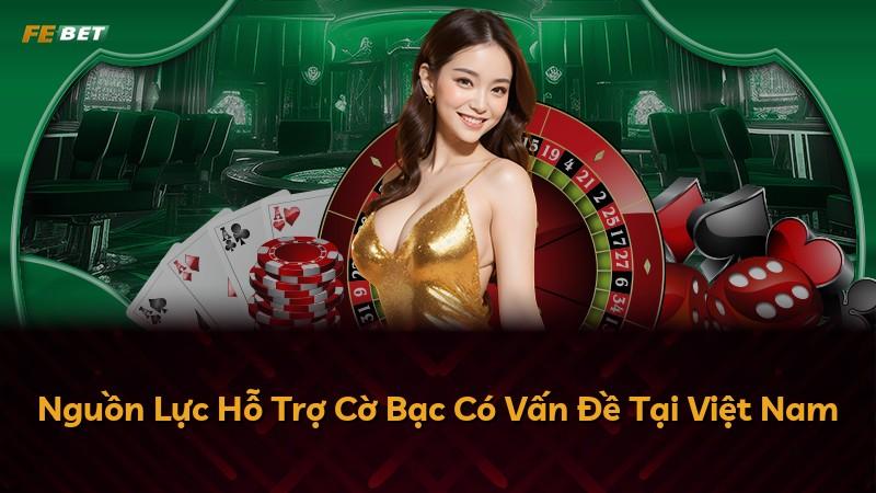 Nguồn Lực Hỗ Trợ Cờ Bạc Có Vấn Đề Tại Việt Nam