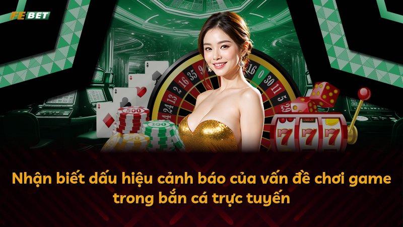 Nhận biết dấu hiệu cảnh báo của vấn đề chơi game trong bắn cá trực tuyến