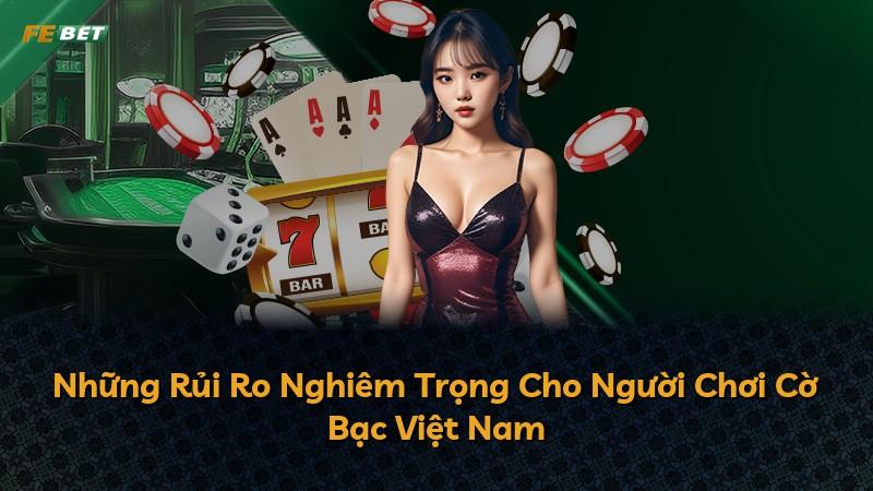 Những Rủi Ro Nghiêm Trọng Cho Người Chơi Cờ Bạc Việt Nam