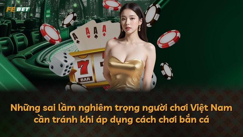 Những sai lầm nghiêm trọng người chơi Việt Nam cần tránh khi áp dụng cách chơi bắn cá